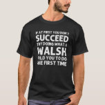 WALSH Funny Surname Family Tree Birthday Reunion I T-Shirt<br><div class="desc">Cool artwork for the family "If At First You Don't Succeed Try Doing What A Walsh Told You To Do The First Time" is a perfect gift or present for any men or women you want to surprise. Buy the design now!</div>