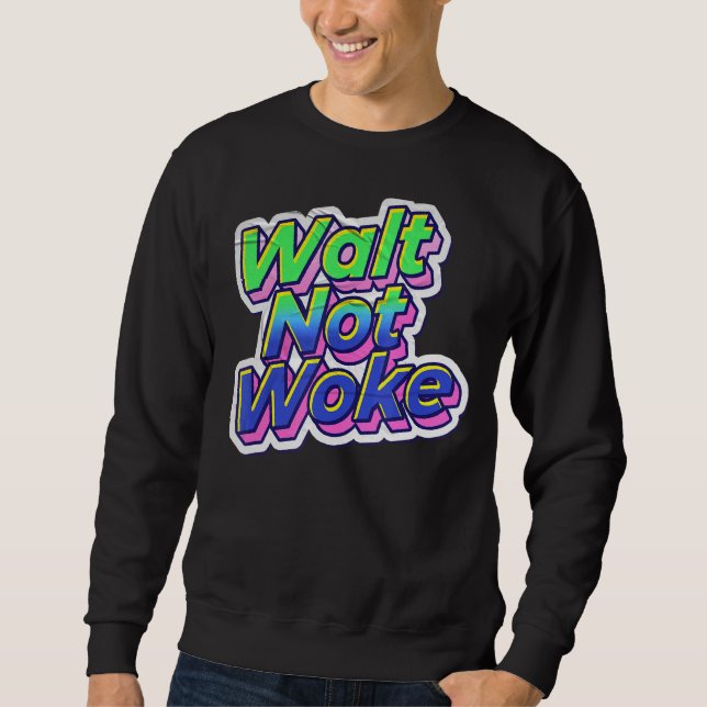 Walt Not Woke 17 Sweatshirt (Front)
