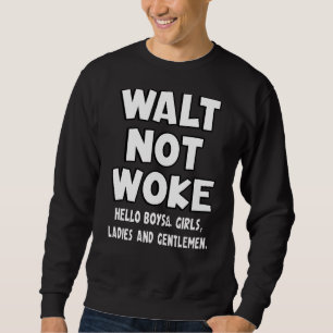 Walt Not Woke Hello Boys And Girls Ladies And Gent Sweatshirt