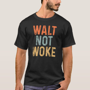 Walt Not Woke Hello Boys And Girls Ladies And Gent T-Shirt