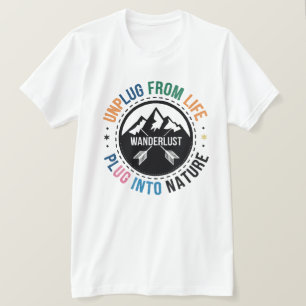 Wanderlust - Unplug From Life, Plug Into Nature T-Shirt