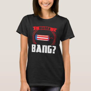 Wanna Bang America Firework 1 T-Shirt