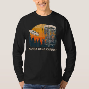 Wanna Bang Chains Disc Golf Adult Humour Golfer Na T-Shirt