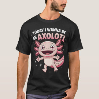 Wanna Be An Axolotl Funny Cute Quirky Animal T-Shirt