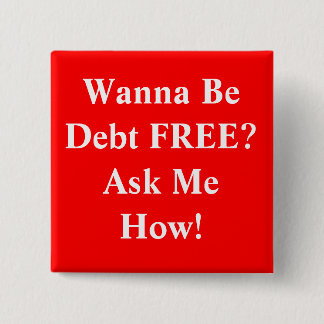 Wanna Be Debt FREE?Ask Me How! 15 Cm Square Badge