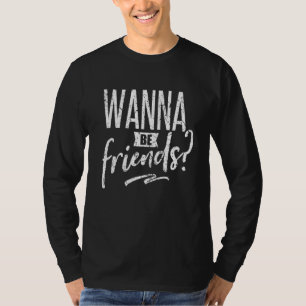 Wanna Be Friends For World Friendship Day Dating T-Shirt