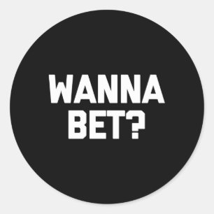 Wanna Bet Saying Gambler Gambling Casino Classic Round Sticker
