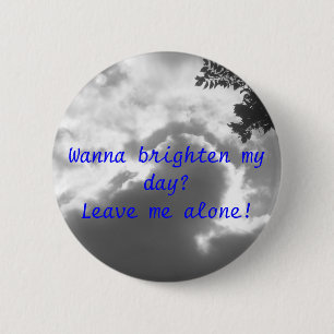 Wanna Brighten My Day? Leave Me Alone! 6 Cm Round Badge