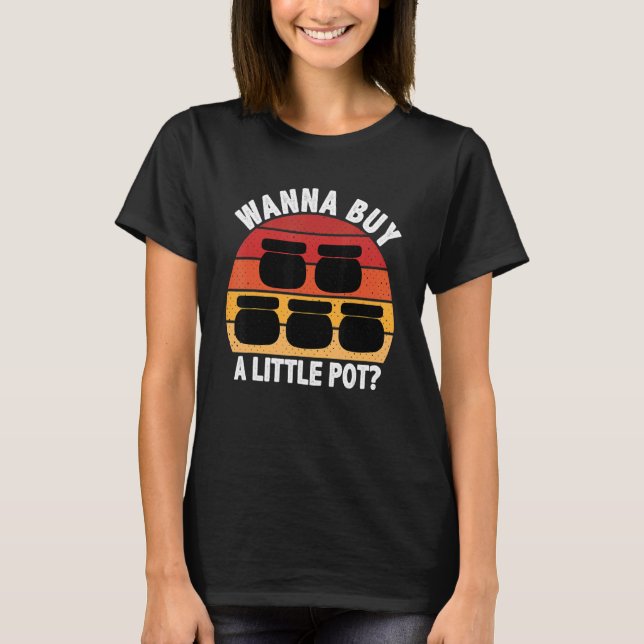Wanna Buy A Little Pot Ceramics Funny for Potters T-Shirt (Front)
