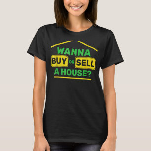 Wanna Buy Or Sell A House Realtor Pun Meme Real Es T-Shirt