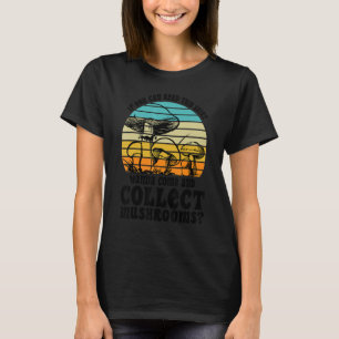 Wanna come and collect Mushrooms Mushroom Hunting T-Shirt