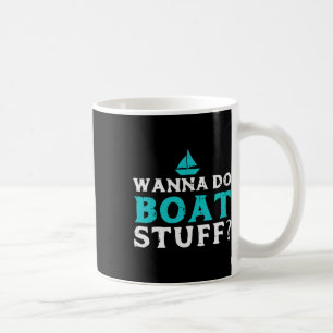 Wanna Do Boat Stuff Boater Captain Owner Crew Men Coffee Mug