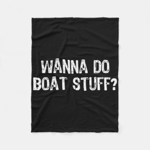 Wanna Do Boat Stuff Boating Lake River Funny Vacat Fleece Blanket