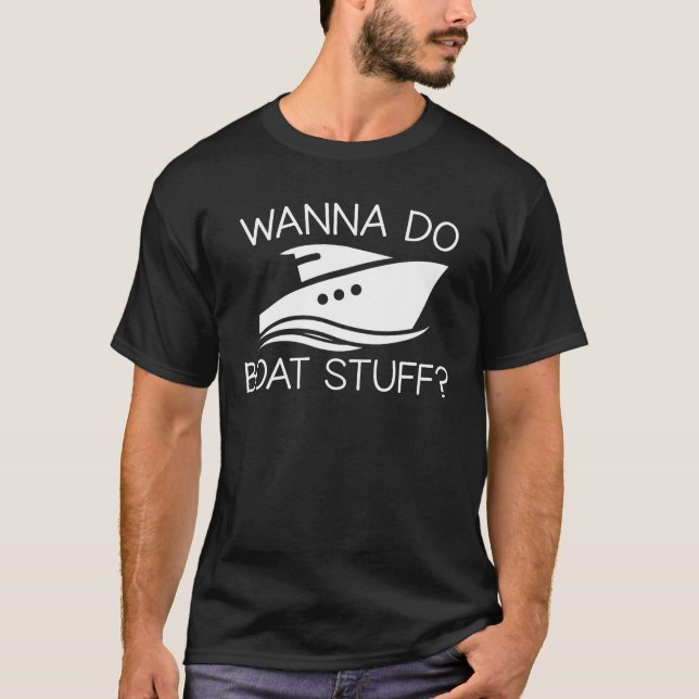 Wanna Do Boat Stuff Boating Lover Gifts T-Shirt (Front)
