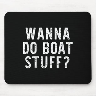 Wanna Do Boat Stuff Boating River Lake Funny Vacat Mouse Pad