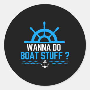 Wanna Do Boat Stuff Funny Boat Boating Cruise  Classic Round Sticker