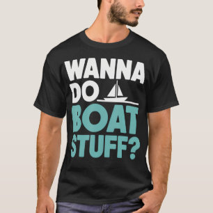 Wanna Do Boat Stuff Funny Boating Lake T-Shirt