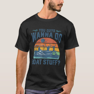 Wanna Do Boat Stuff Pontoon Funny Boating Lake Boa T-Shirt