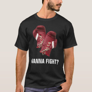 WANNA FIGHT? T-Shirt