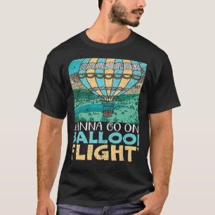 Wanna Go On A Balloon Flight Hot Air Balloon Ballo T-Shirt