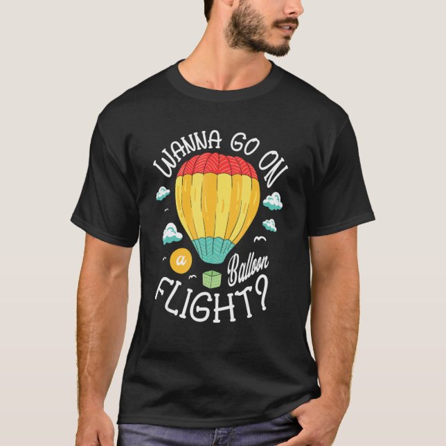 Wanna Go On A Balloon Flight Hot Air Balloon T-Shirt (Front)