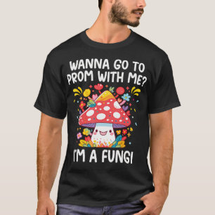 Wanna Go To Prom With Me I'M A Fungi Funny Prom T-Shirt