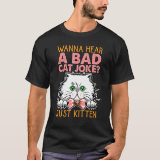 Wanna Hear A Bad Cat Joke Just Kitten  Jokes 2 T-Shirt