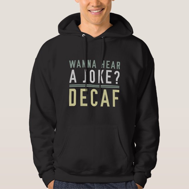 Wanna Hear A Joke Decaf Hoodie (Front)