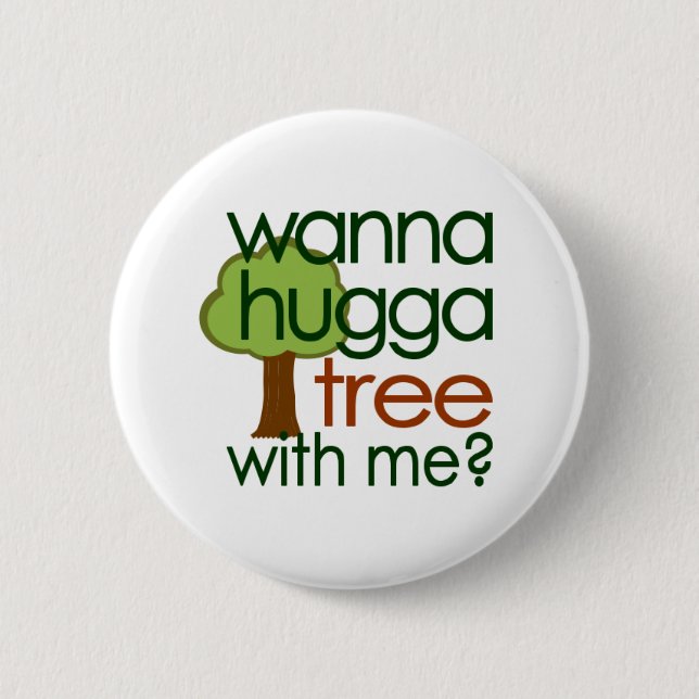 Wanna Hugga Tree With Me? 6 Cm Round Badge (Front)