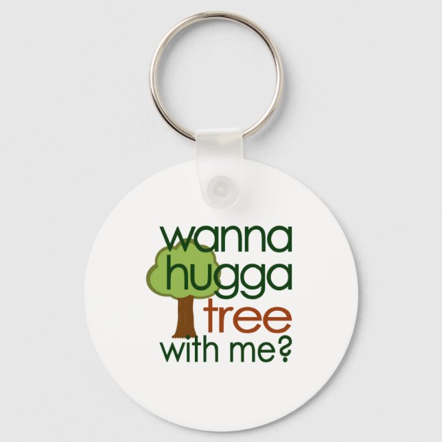Wanna Hugga Tree With Me? Key Ring (Front)