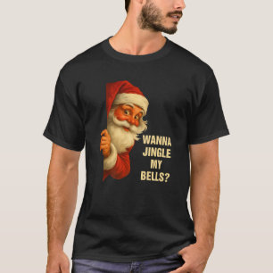 Wanna Jingle My Bells Funny Santa Christmas Humor T-Shirt