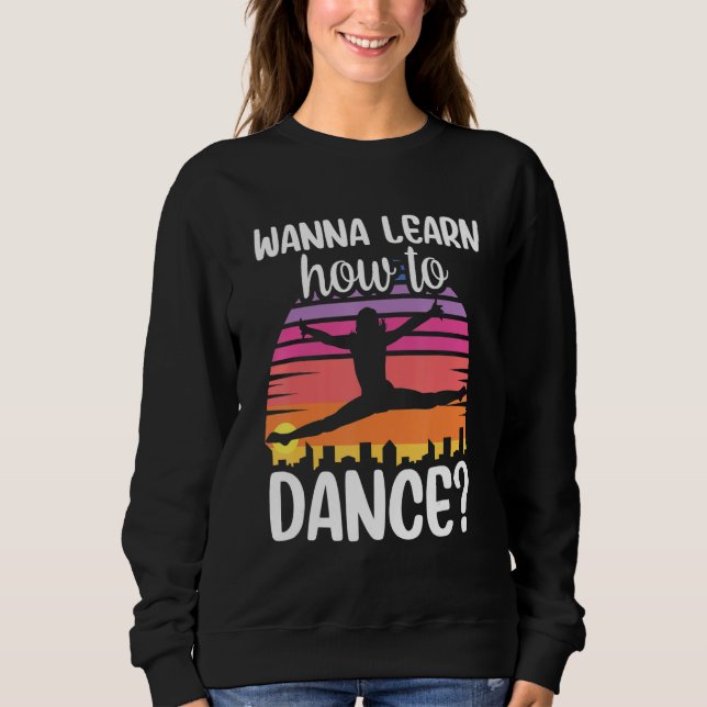 Wanna Learn How To Dance Dancing Dance Teacher Tea Sweatshirt (Front)