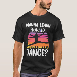 Wanna Learn How To Dance Dancing Dance Teacher Tea T-Shirt