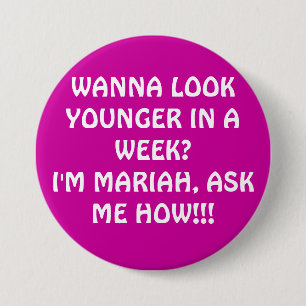 WANNA LOOK YOUNGER IN A WEEK?I'M MARIAH, ASK ME... 7.5 CM ROUND BADGE
