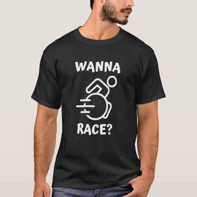 Wanna Race Wheelchair  Handicapped T-Shirt (Front)