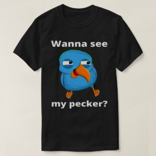 Wanna See My Pecker Bird  T-Shirt