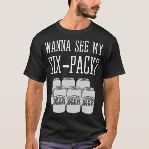 Wanna See My Six Pack Funny Beer Gut Redneck T-Shirt