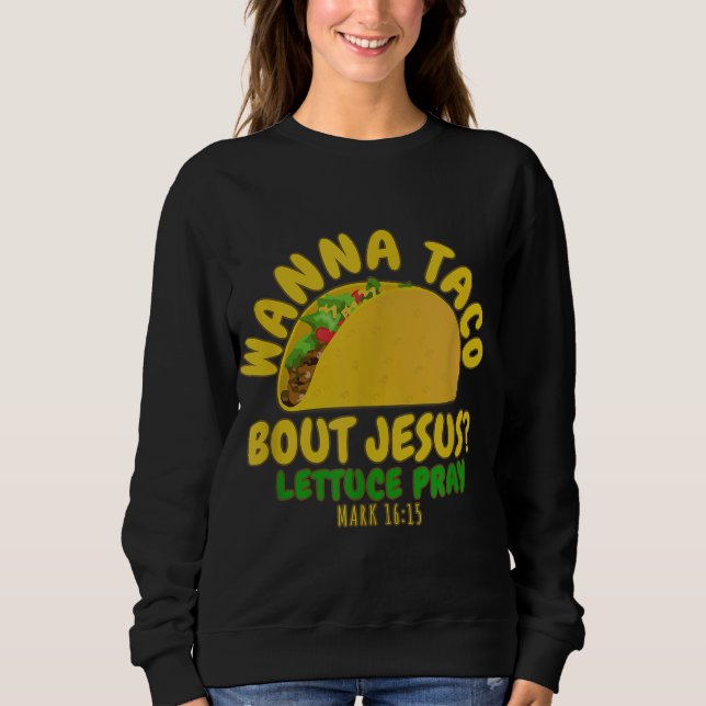 WANNA TACO ABOUT JESUS Novelty Bible Funny Gift Wo Sweatshirt (Front)