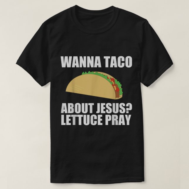 Wanna Taco About Jesus T Shirt  Funny Christian Gi (Design Front)