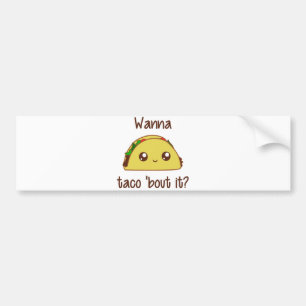 Wanna Taco 'Bout It? Bumper Sticker