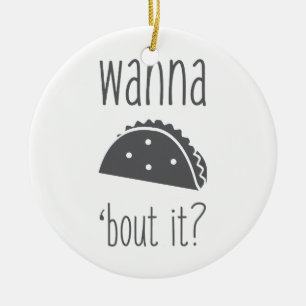 Wanna Taco Bout It Ceramic Ornament