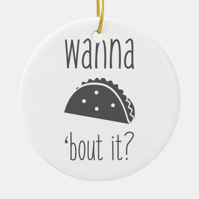 Wanna Taco Bout It Ceramic Ornament (Front)