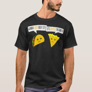 Wanna Taco Bout It Its Nacho Business  Funny T-Shirt