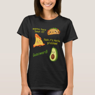 Wanna Taco Bout It Nacho Problem Avocado Food Pun T-Shirt