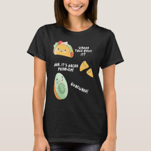 Wanna Taco Bout It Nacho Problem Avocado Guacamol T-Shirt