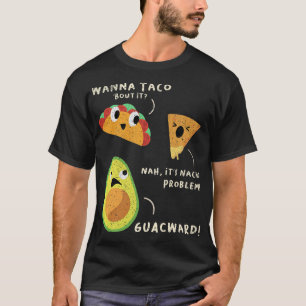 Wanna Taco Bout It Nah Its Nacho Problem Guacward T-Shirt