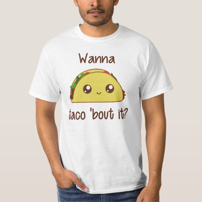 Wanna Taco 'Bout It? T-Shirt (Front)