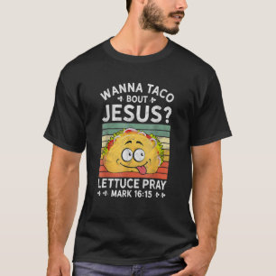 Wanna Taco Bout Jesus Christian Faith Jesus Believ T-Shirt
