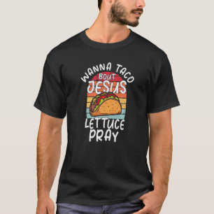 Wanna Taco bout Jesus Christian Taco T-Shirt
