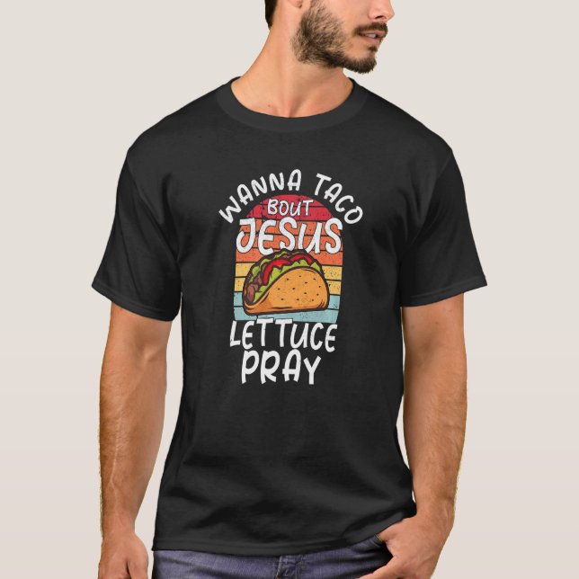 Wanna Taco bout Jesus  Christian Taco T-Shirt (Front)